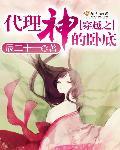 穿越之代理神的卧底 穿越之代理神的卧底