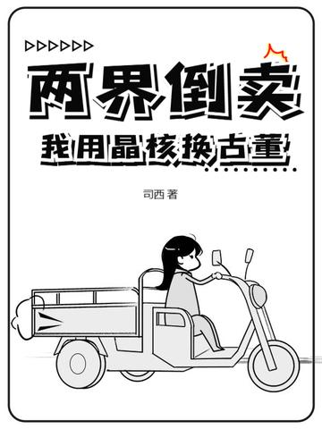 两界倒卖:我用晶核换古董 两界倒卖:我用晶核换古董